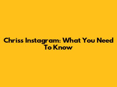 Chris's Instagram: What You Need To Know