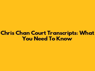 Chris Chan Court Transcripts: What You Need To Know