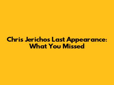 Chris Jericho's Last Appearance: What You Missed