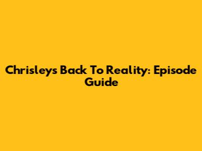 Chrisleys Back To Reality: Episode Guide