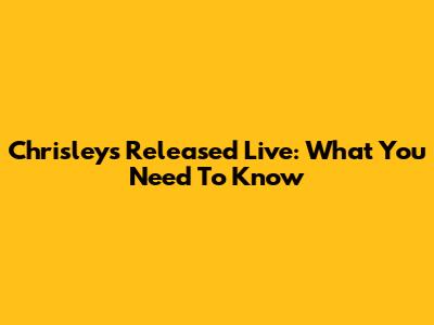 Chrisleys Released Live: What You Need To Know