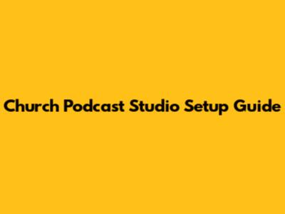 Church Podcast Studio Setup Guide