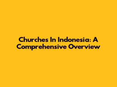 Churches In Indonesia: A Comprehensive Overview