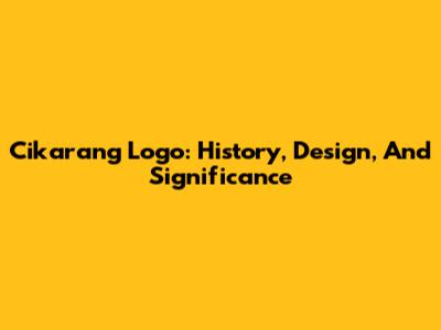 Cikarang Logo: History, Design, And Significance