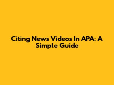 Citing News Videos In APA: A Simple Guide