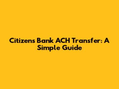 Citizens Bank ACH Transfer: A Simple Guide