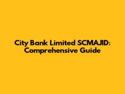 City Bank Limited SCMAJID: Comprehensive Guide