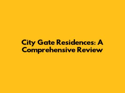 City Gate Residences: A Comprehensive Review