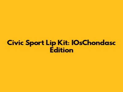 Civic Sport Lip Kit: IOsChondasc Edition