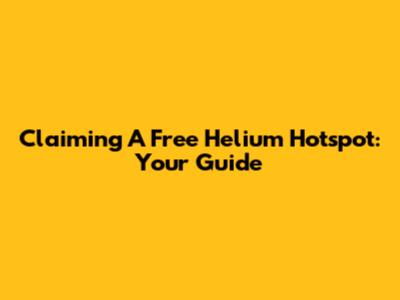 Claiming A Free Helium Hotspot: Your Guide