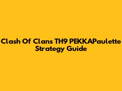 Clash Of Clans TH9 PEKKAPaulette Strategy Guide