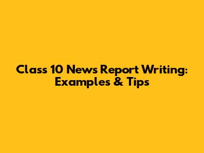 Class 10 News Report Writing: Examples & Tips