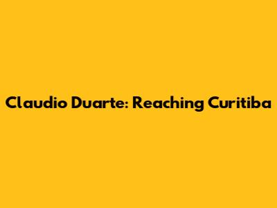 Claudio Duarte: Reaching Curitiba
