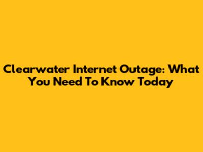 Clearwater Internet Outage: What You Need To Know Today