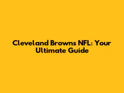 Cleveland Browns NFL: Your Ultimate Guide