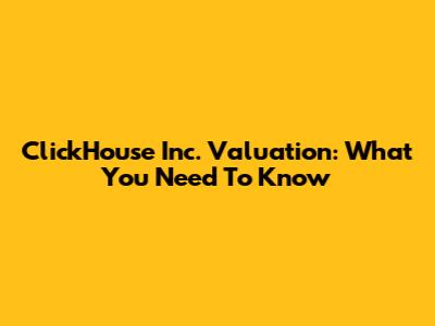 ClickHouse Inc. Valuation: What You Need To Know