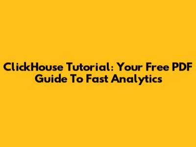 ClickHouse Tutorial: Your Free PDF Guide To Fast Analytics