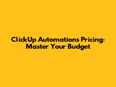 ClickUp Automations Pricing: Master Your Budget