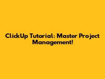 ClickUp Tutorial: Master Project Management!