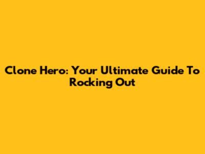 Clone Hero: Your Ultimate Guide To Rocking Out