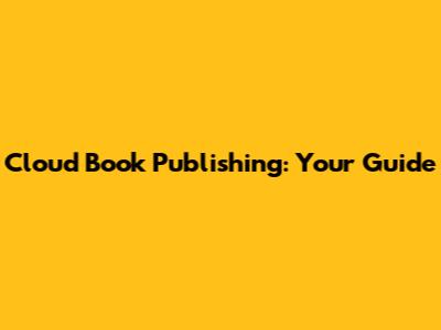 Cloud Book Publishing: Your Guide