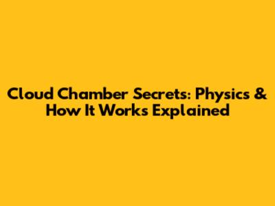 Cloud Chamber Secrets: Physics & How It Works Explained
