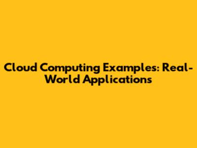 Cloud Computing Examples: Real-World Applications