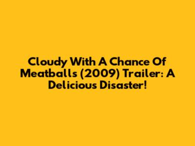 Cloudy With A Chance Of Meatballs (2009) Trailer: A Delicious Disaster!