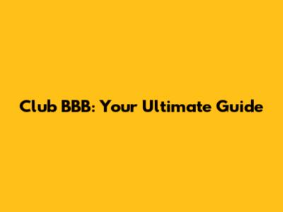 Club BBB: Your Ultimate Guide