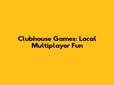 Clubhouse Games: Local Multiplayer Fun