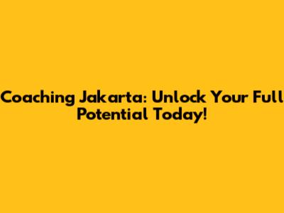 Coaching Jakarta: Unlock Your Full Potential Today!