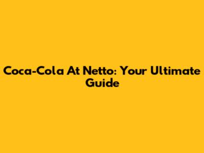 Coca-Cola At Netto: Your Ultimate Guide