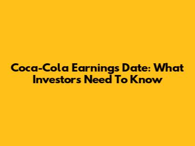 Coca-Cola Earnings Date: What Investors Need To Know