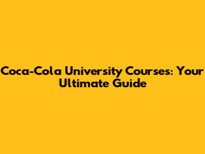 Coca-Cola University Courses: Your Ultimate Guide
