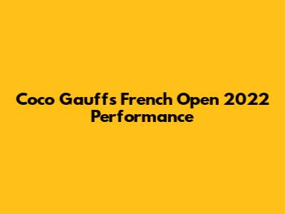 Coco Gauff's French Open 2022 Performance