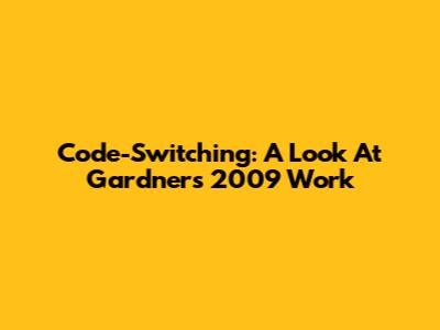 Code-Switching: A Look At Gardner's 2009 Work