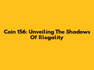 Coin 156: Unveiling The Shadows Of Illegality