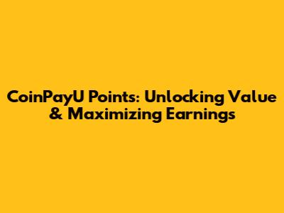 CoinPayU Points: Unlocking Value & Maximizing Earnings