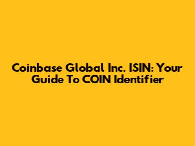 Coinbase Global Inc. ISIN: Your Guide To COIN Identifier
