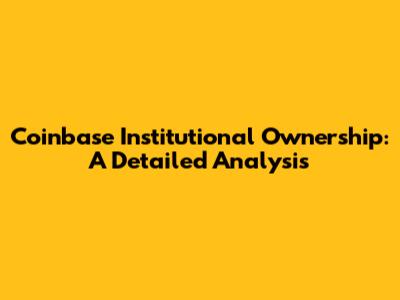 Coinbase Institutional Ownership: A Detailed Analysis