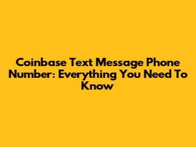 Coinbase Text Message Phone Number: Everything You Need To Know
