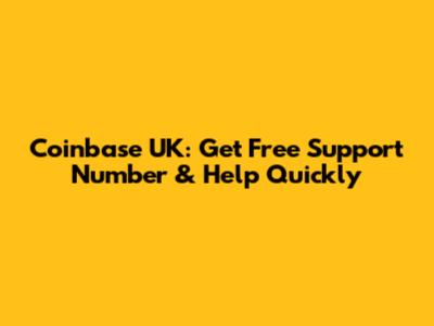 Coinbase UK: Get Free Support Number & Help Quickly