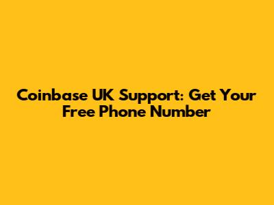Coinbase UK Support: Get Your Free Phone Number