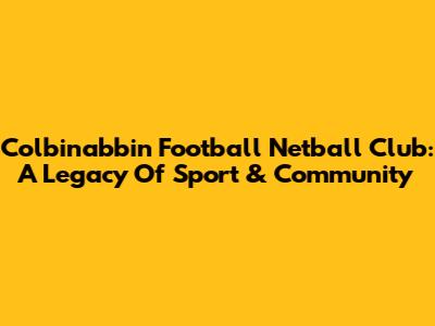 Colbinabbin Football Netball Club: A Legacy Of Sport & Community