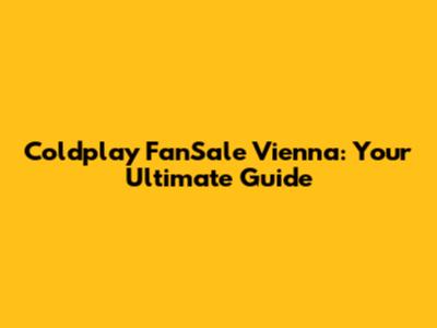 Coldplay FanSale Vienna: Your Ultimate Guide