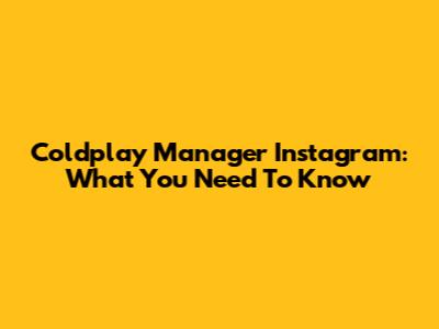 Coldplay Manager Instagram: What You Need To Know