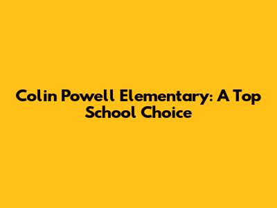 Colin Powell Elementary: A Top School Choice
