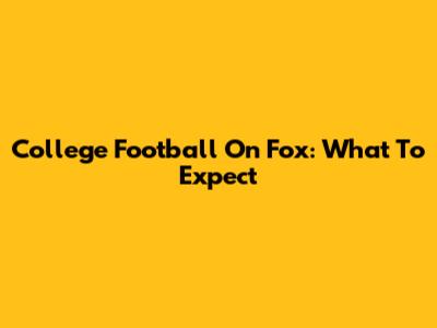 College Football On Fox: What To Expect