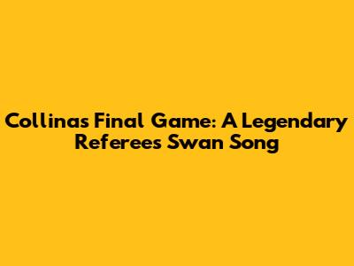 Collina's Final Game: A Legendary Referee's Swan Song