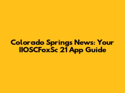 Colorado Springs News: Your IIOSCFoxSc 21 App Guide